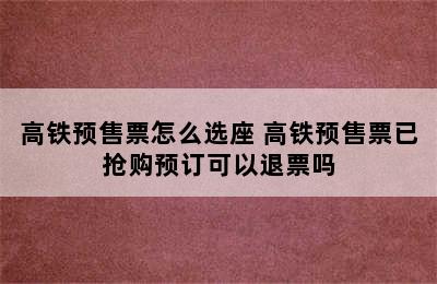 高铁预售票怎么选座 高铁预售票已抢购预订可以退票吗